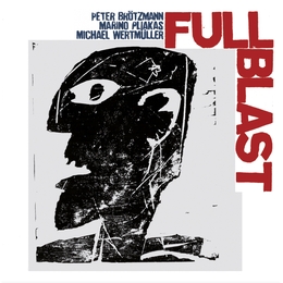 Image du média "FULL BLAST de Peter BRÖTZMANN, PLIAKAS, WERTMÜLLER"