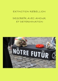 Image du média "EXTINCTION REBELLION : DÉSOBÉIR AVEC AMOUR ET DÉTERMINATION de Athénaïs PYTHON"