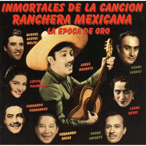 Couverture INMORTALES DE LA CANCION RANCHERA MEXICANA, LA EPOCA DE ORO