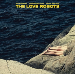 Image du média "THE LOVE ROBOTS de Jim O'ROURKE, P. NILSSEN-LOVE & L. MARHAUG"