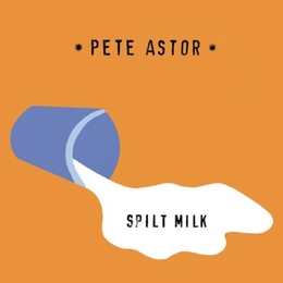 Image du média "SPILT MILK de Pete ASTOR"