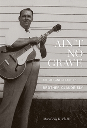 Image du média "AIN'T NO GRAVE: THE LIFE AND LEGACY OF BROTHER CLAUDE ELY de Claude BROTHER ELY"