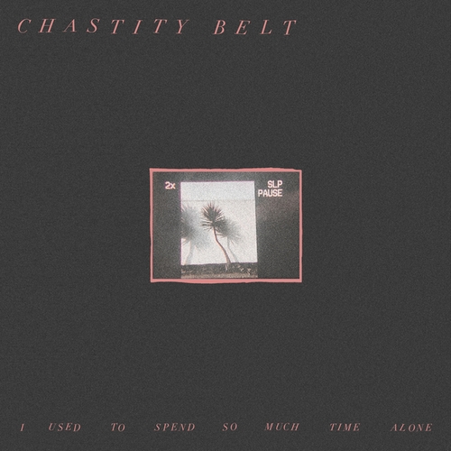 Couverture I USED TO SPEND SO MUCH TIME ALONE de CHASTITY BELT