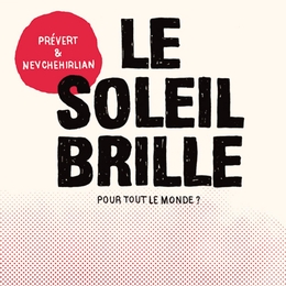 Image du média "LE SOLEIL BRILLE POUR TOUT LE MONDE ? de PRÉVERT & NEVCHEHIRLIAN"