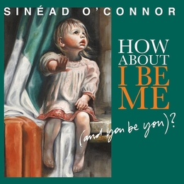 Image du média "HOW ABOUT I BE ME (AND YOU BE YOU) ? de Sinead O'CONNOR"