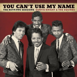 Image du média "YOU CAN'T USE MY NAME (THE RSVP/PPX SESSIONS) de Curtis KNIGHT & THE SQUIRES"