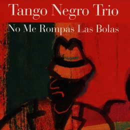 Image du média "NO ME ROMPAS LAS BOLAS de TANGO NEGRO TRIO"