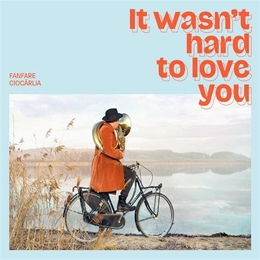 Image du média "IT WASN'T HARD TO LOVE YOU de FANFARE CIOCARLIA"