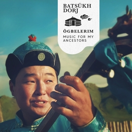 Image du média "ÖGBELERIM. MUSIC FOR MY ANCESTORS de Batsükh DORJ"