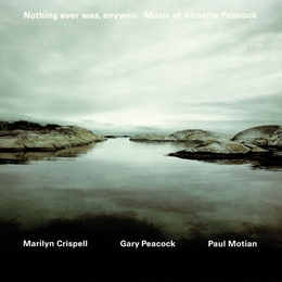 Image du média "NOTHING EVER WAS, ANYWAY (MUSIC OF ANNETTE PEACOCK) de Marylin CRISPELL/GARY PEACOCK/PAUL MOTIAN"