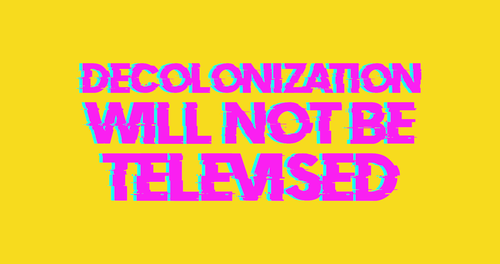 Decolonization will not be televised